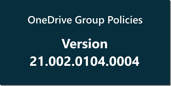 OneDrive Version 21.002.0104.0004 new Group Policies
