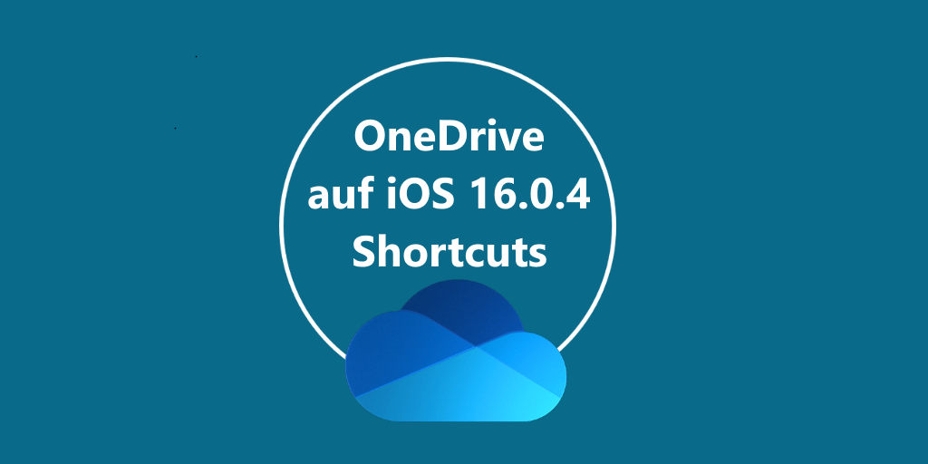 Die Shortcuts von OneDrive werden jmit der iOS Version 16.0.4 wieder angezeigt